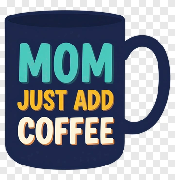 Coffee Mug With Mom Just Add Coffee Text PNG